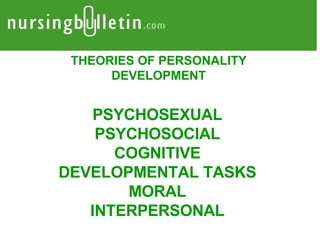 PSYCHOSEXUAL PSYCHOSOCIAL COGNITIVE DEVELOPMENTAL TASKS MORAL INTERPERSONAL THEORIES OF PERSONALITY DEVELOPMENT 