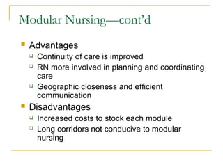 Modular Nursing—cont’d
   Advantages
       Continuity of care is improved
       RN more involved in planning and coordinating
        care
       Geographic closeness and efficient
        communication
   Disadvantages
       Increased costs to stock each module
       Long corridors not conducive to modular
        nursing
 