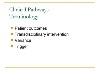 Clinical Pathways
Terminology
   Patient outcomes
   Transdisciplinary intervention
   Variance
   Trigger
 