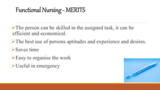 FunctionalNursing-MERITS
The person can be skilled in the assigned task, it can be
efficient and economical.
The best use of persons aptitudes and experience and desires.
Saves time
Easy to organise the work
Useful in emergency
 