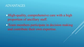 ADVANTAGES
High-quality, comprehensive care with a high
proportion of ancillary staff.
Team members participate in decision making
and contribute their own expertise.
 