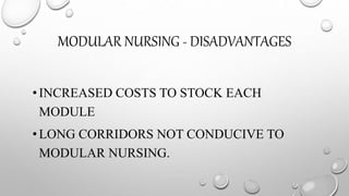 MODULAR NURSING - DISADVANTAGES
•INCREASED COSTS TO STOCK EACH
MODULE
•LONG CORRIDORS NOT CONDUCIVE TO
MODULAR NURSING.
 