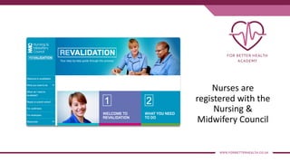 Nurses are
registered with the
Nursing &
Midwifery Council
 
