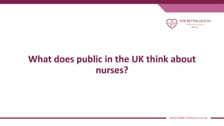 What does public in the UK think about
nurses?
 