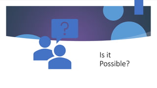 Is it
Possible?
 