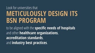 to be aligned with the speciﬁc needs of hospitals
and other healthcare organizations,
accreditation standards,
and industry best practices.
Look for universities that
METICULOUSLY DESIGN ITS
BSN PROGRAM
 
