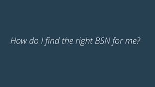 How do I ﬁnd the right BSN for me?
 