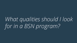What qualities should I look
for in a BSN program?
 