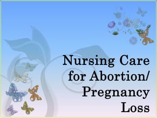 Nursing Care 
for Abortion/ 
Pregnancy 
Loss 
 