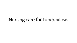 Nursing care for tuberculosis
 