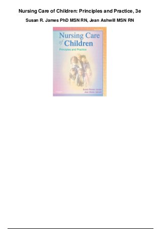Nursing Care of Children: Principles and Practice, 3e
Susan R. James PhD MSN RN, Jean Ashwill MSN RN
 