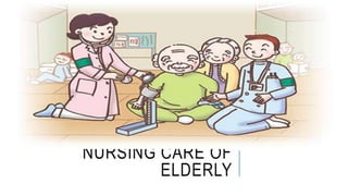 NURSING CARE OF
ELDERLY
 