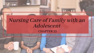Nursing Care of Family with an
Adolescent
CHAPTER 33
 