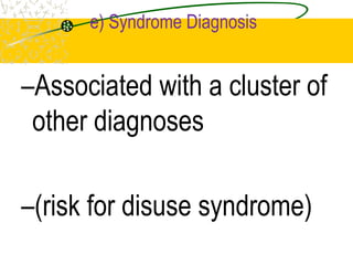 e) Syndrome Diagnosis
–Associated with a cluster of
other diagnoses
–(risk for disuse syndrome)
 