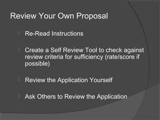 Review Your Own Proposal
 Re-Read Instructions
 Create a Self Review Tool to check against
review criteria for sufficiency (rate/score if
possible)
 Review the Application Yourself
 Ask Others to Review the Application
 