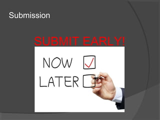 Submission
SUBMIT EARLY!
 