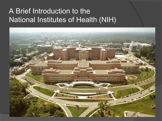 A Brief Introduction to the
National Institutes of Health (NIH)
 
