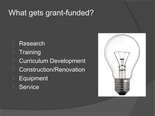 What gets grant-funded?
 Research
 Training
 Curriculum Development
 Construction/Renovation
 Equipment
 Service
 
