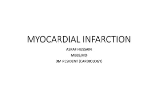 MYOCARDIAL INFARCTION
ASRAF HUSSAIN
MBBS,MD
DM RESIDENT (CARDIOLOGY)
 