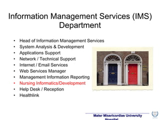 Information Management Services (IMS) Department Head of Information Management Services System Analysis & Development Applications Support Network / Technical Support Internet / Email Services Web Services Manager Management Information Reporting Nursing Informatics/Development Help Desk / Reception Healthlink 