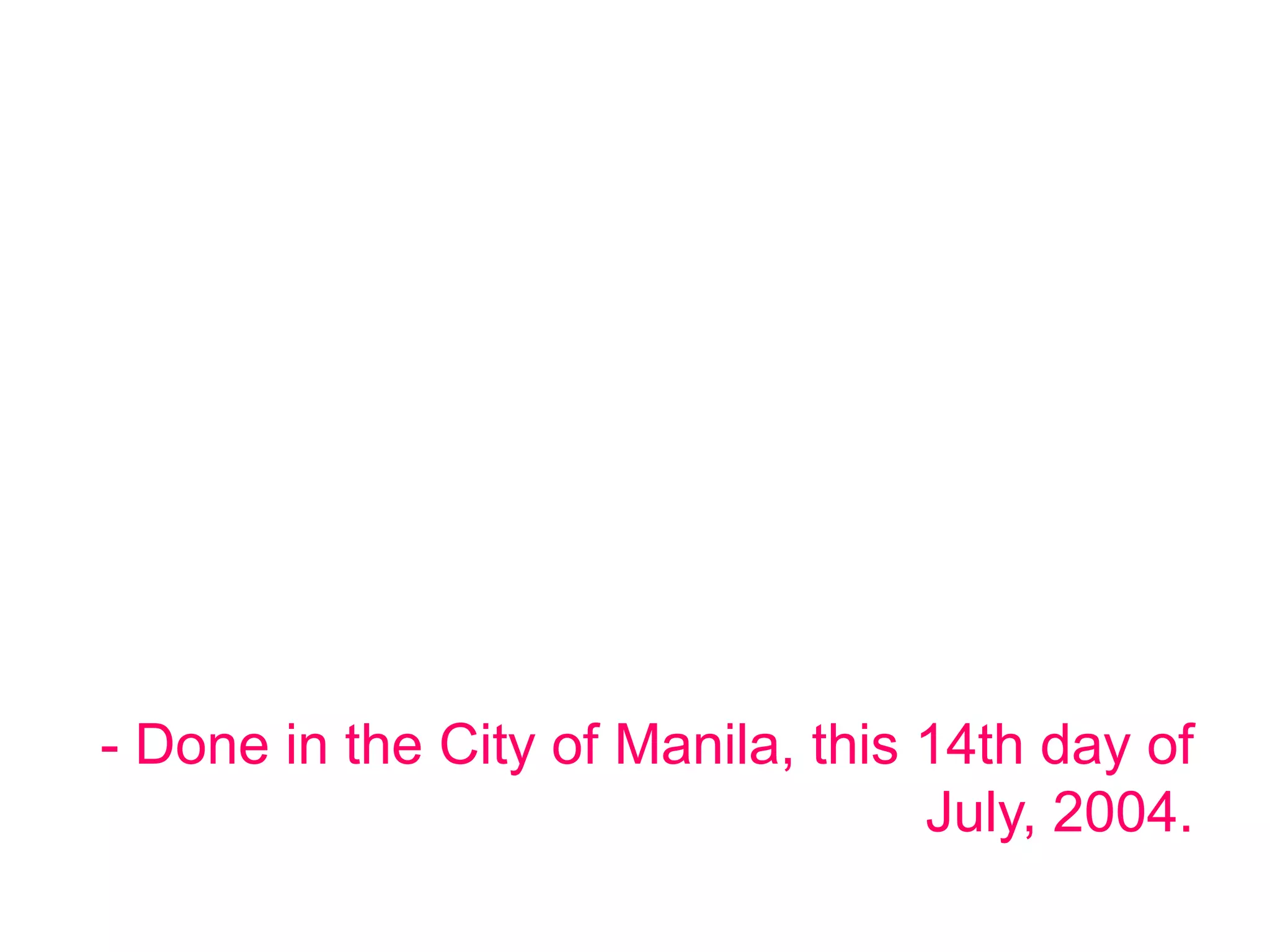 - Done in the City of Manila, this 14th day of
July, 2004.
 