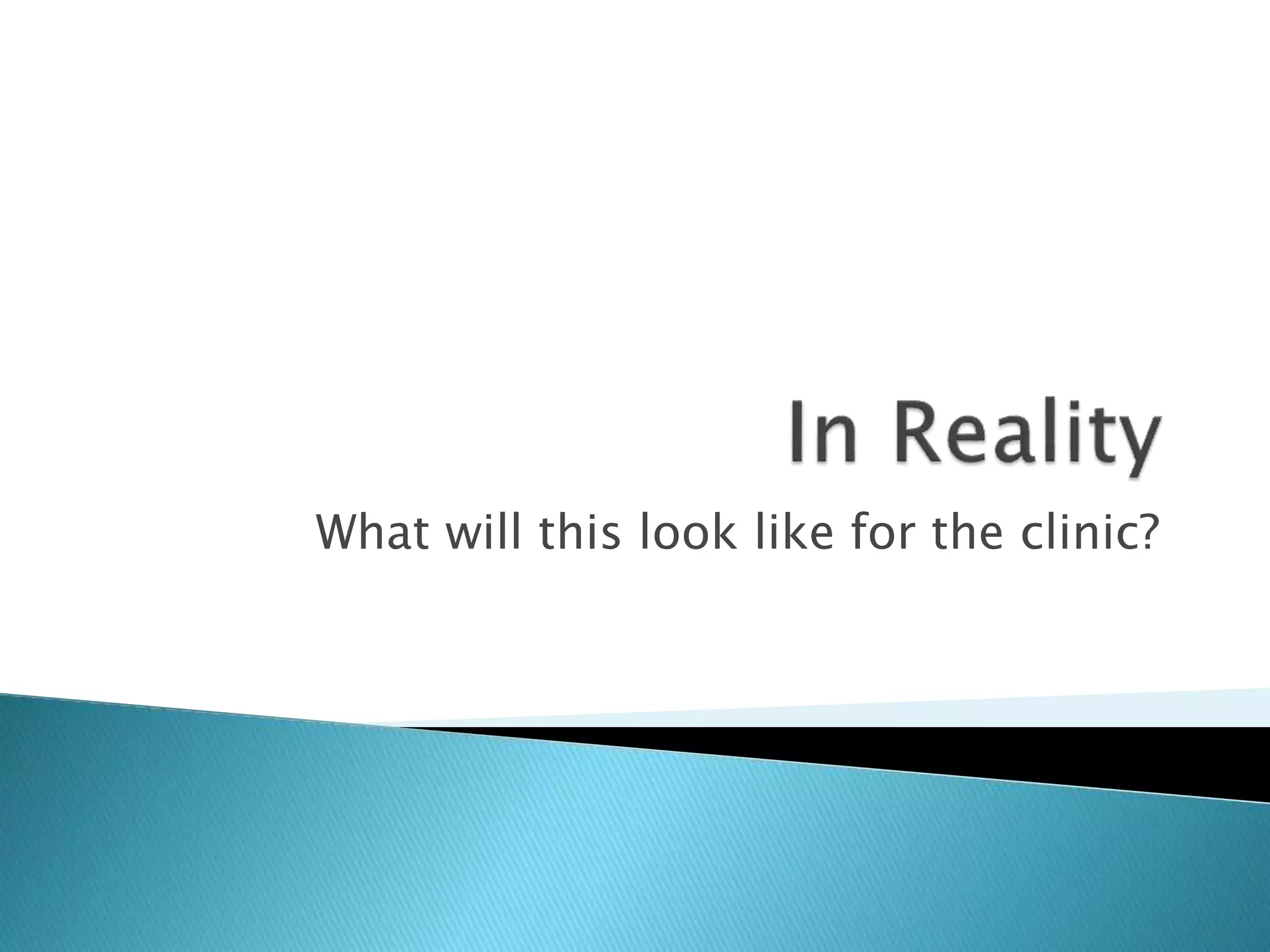 What will this look like for the clinic?
 