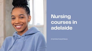 Nursing
courses in
adelaide
STUDYSOUTHAUSTRALIA
 