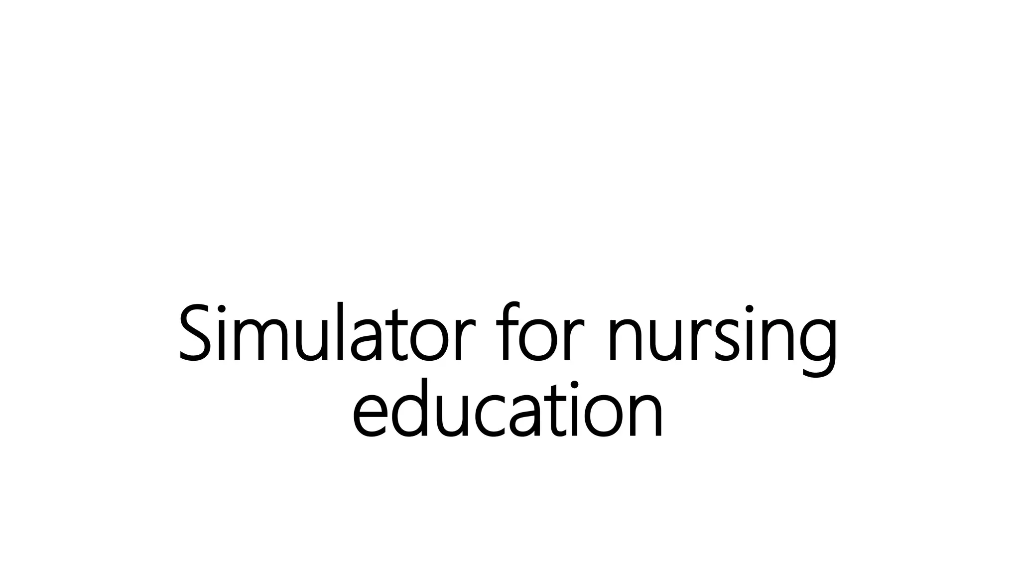 Simulator for nursing
education
 