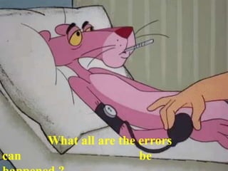 What all are the errors
can be
 