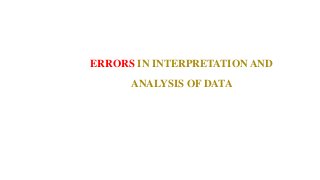 ERRORS IN INTERPRETATION AND
ANALYSIS OF DATA
 