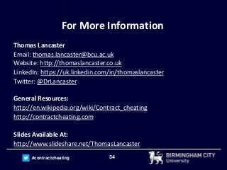 34#contractcheating
For More Information
Thomas Lancaster
Email: thomas.lancaster@bcu.ac.uk
Website: http://thomaslancaste...