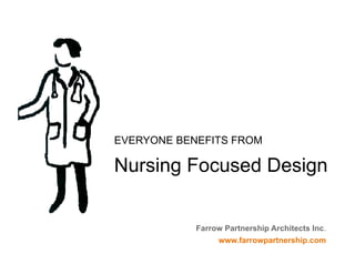 EVERYONE BENEFITS FROM

Nursing Focused Design


            Farrow Partnership Architects Inc.
                 www.farrowpartnership.com
 