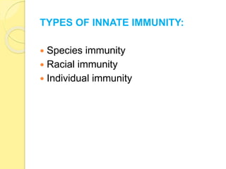 TYPES OF INNATE IMMUNITY:
 Species immunity
 Racial immunity
 Individual immunity
 