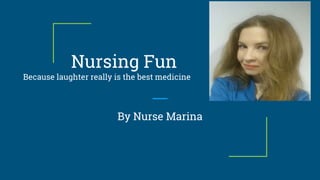 Nursing Fun
Because laughter really is the best medicine
By Nurse Marina
 
