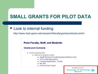 SMALL GRANTS FOR PILOT DATA
 Look to internal funding
http://www.med.upenn.edu/research/faculty/grantscontracts.shtml
 