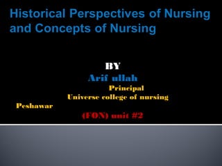 BY
Arif ullah
Principal
Universe college of nursing
Peshawar
(FON) unit #2
 