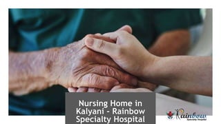 Nursing Home in
Kalyani - Rainbow
Specialty Hospital
 