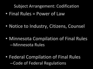 Subject Arrangement: Codification Final Rules = Power of Law Notice to Industry, Citizens, Counsel Minnesota Compilation of Final Rules Minnesota Rules Federal Compilation of Final Rules Code of Federal Regulations 