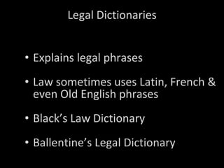 Legal Dictionaries Explains legal phrases Law sometimes uses Latin, French & even Old English phrases Black’s Law Dictionary Ballentine’s Legal Dictionary 