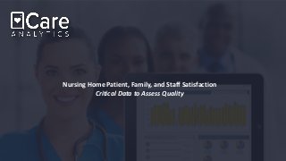 Nursing Home Patient, Family, and Staff Satisfaction
Critical Data to Assess Quality
 