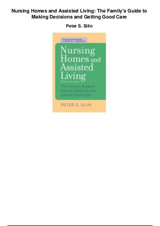 Nursing Homes and Assisted Living: The Family's Guide to
Making Decisions and Getting Good Care
Peter S. Silin
 