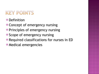 Definition Concept of emergency nursing Principles of emergency nursing Scope of emergency nursing Required classifications for nurses in ED Medical emergencies 