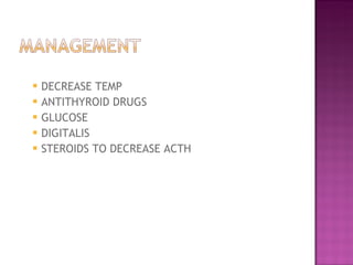 DECREASE TEMP  ANTITHYROID DRUGS  GLUCOSE  DIGITALIS  STEROIDS TO DECREASE ACTH  