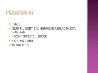 D5NSS  ADRENAL CORTICAL HORMONE REPLACEMENT: INJECTABLE  NEOSYNEPHRINE - SHOCK  HIGH SALT DIET  ANTIBIOTICS  