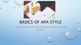 BASICS OF APA STYLE
A HEALTH EDUCATION AND NURSING INFORMATICS JOINT
ACTIVITY
 