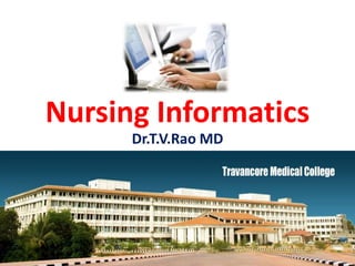 Nursing Informatics
Dr.T.V.Rao MD
Dr.T.V.Rao MD 1
 