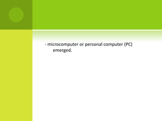 - microcomputer or personal computer (PC)
    emerged.
 