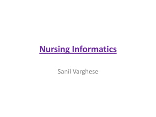 Nursing Informatics
Sanil Varghese

 