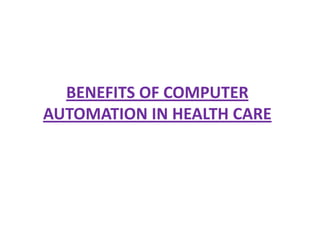 BENEFITS OF COMPUTER
AUTOMATION IN HEALTH CARE

 