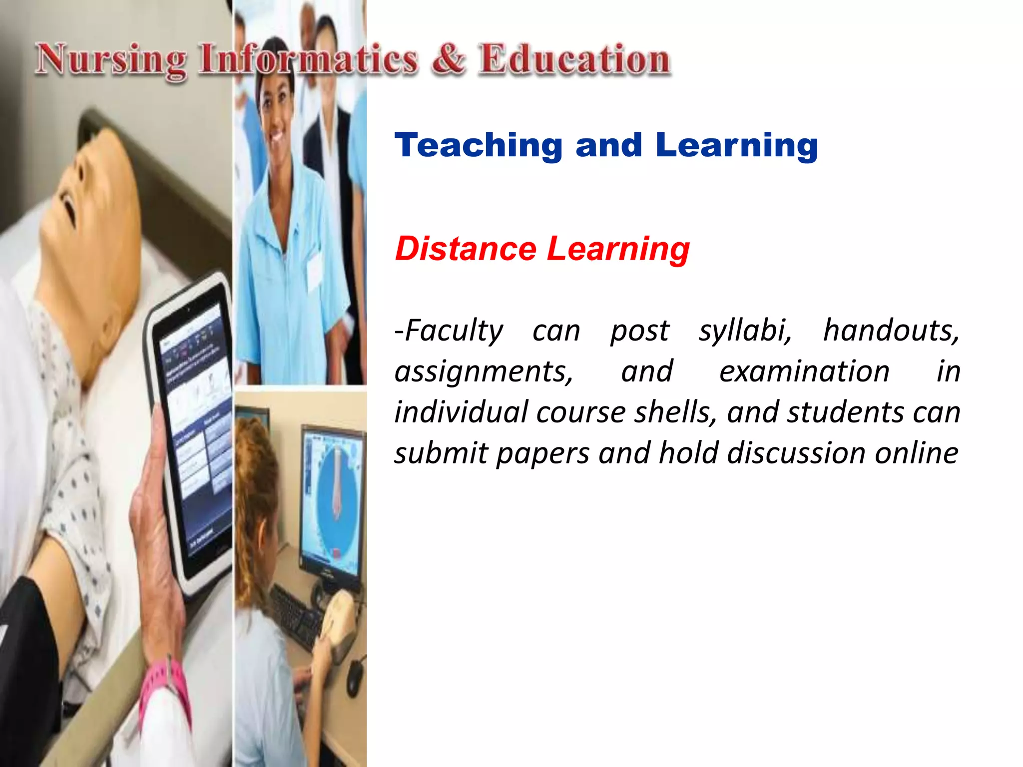 Teaching and Learning
Distance Learning
-Faculty can post syllabi, handouts,
assignments, and examination in
individual course shells, and students can
submit papers and hold discussion online
 